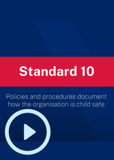 Standard 10: Policies and procedures document how the organisation is child safe