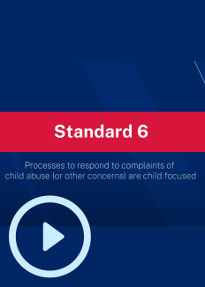Standard 6: Processes to respond to complaints of child abuse (or other complaints) are child focused