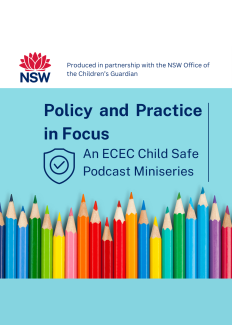 Policy and Practice in Focus: An ECEC Child Safe Podcast Miniseries. Produced in partnership with the NSW Office of the Children's Guardian